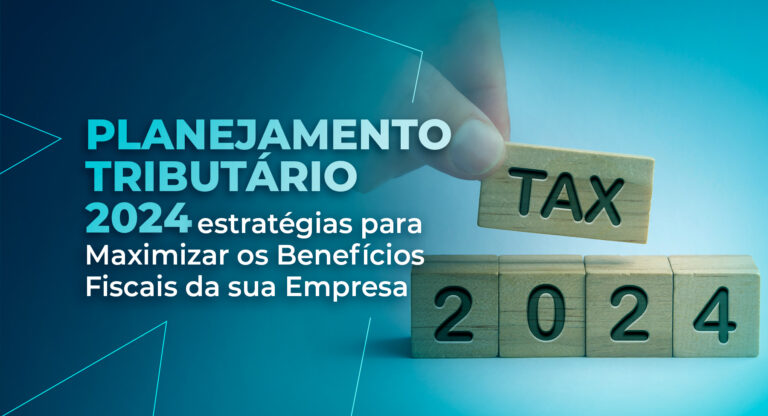 Planejamento Tributário 2024: Estratégias para Maximizar os Benefícios Fiscais da sua Empresa