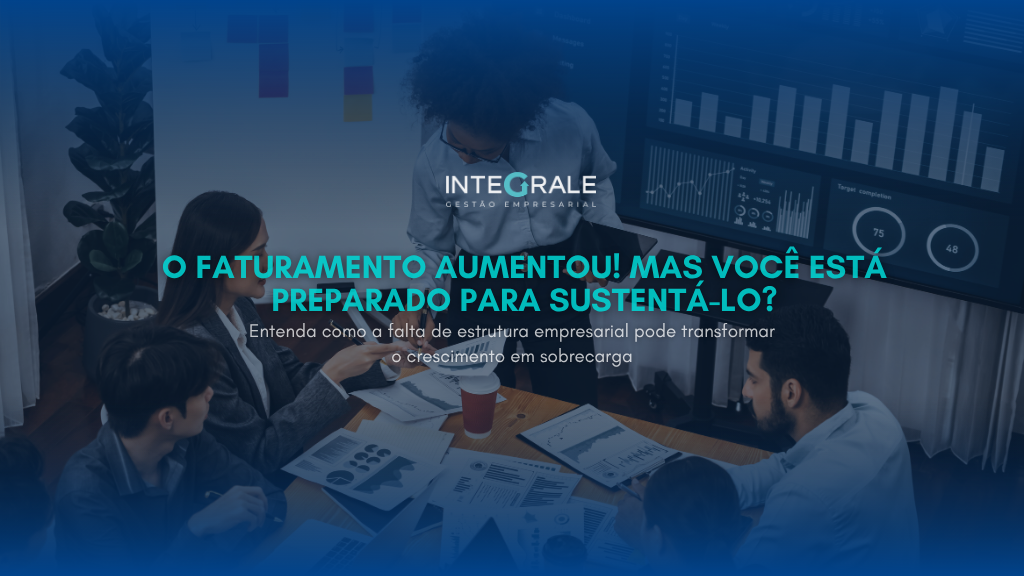 O faturamento aumentou! Mas a sua empresa está preparada para sustentá-lo