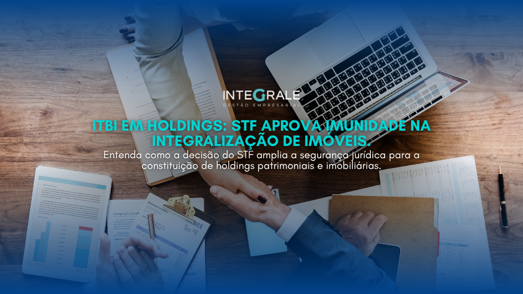 ITBI em holdings: STF aprova imunidade na integralização de imóveis. Entenda o que muda